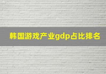 韩国游戏产业gdp占比排名