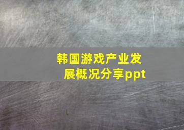 韩国游戏产业发展概况分享ppt