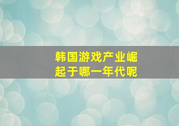 韩国游戏产业崛起于哪一年代呢