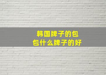 韩国牌子的包包什么牌子的好