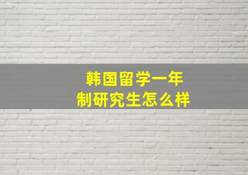 韩国留学一年制研究生怎么样