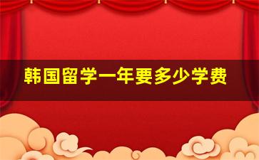 韩国留学一年要多少学费