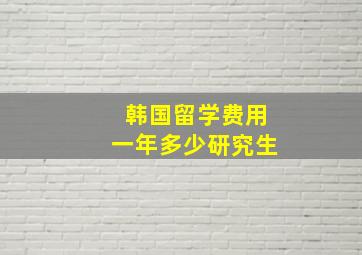 韩国留学费用一年多少研究生