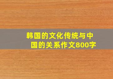 韩国的文化传统与中国的关系作文800字