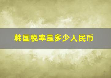 韩国税率是多少人民币