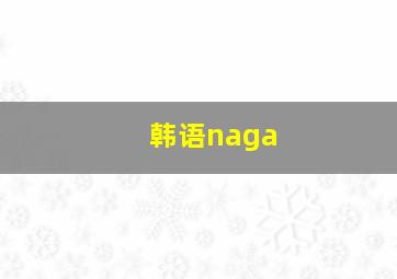 韩语naga