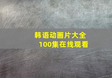 韩语动画片大全100集在线观看