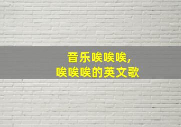 音乐唉唉唉,唉唉唉的英文歌