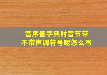 音序查字典时音节带不带声调符号呢怎么写