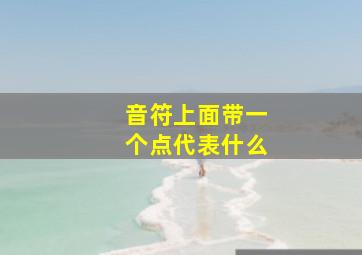 音符上面带一个点代表什么