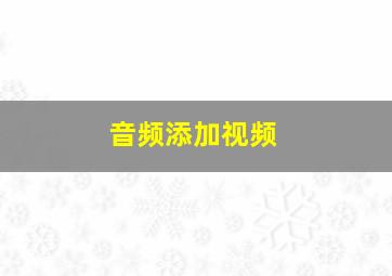 音频添加视频