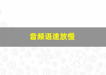 音频语速放慢