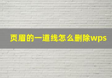 页眉的一道线怎么删除wps