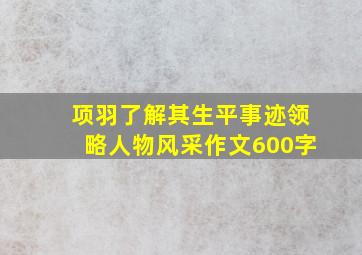 项羽了解其生平事迹领略人物风采作文600字