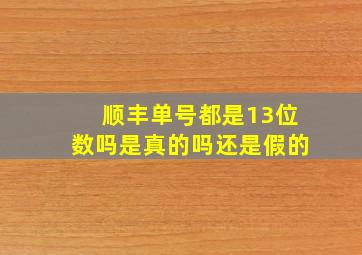 顺丰单号都是13位数吗是真的吗还是假的