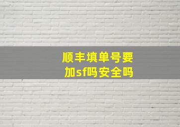 顺丰填单号要加sf吗安全吗