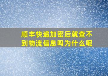 顺丰快递加密后就查不到物流信息吗为什么呢