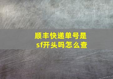 顺丰快递单号是sf开头吗怎么查