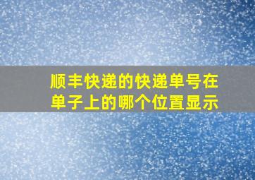 顺丰快递的快递单号在单子上的哪个位置显示