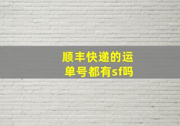 顺丰快递的运单号都有sf吗