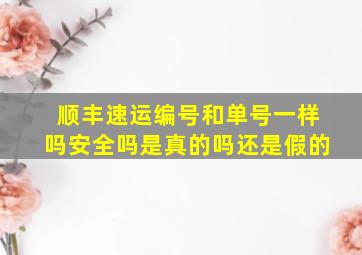 顺丰速运编号和单号一样吗安全吗是真的吗还是假的