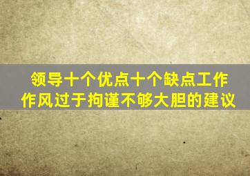 领导十个优点十个缺点工作作风过于拘谨不够大胆的建议