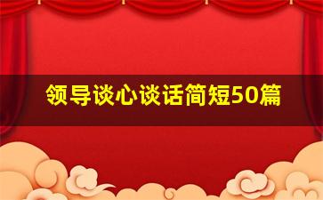 领导谈心谈话简短50篇