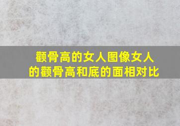 颧骨高的女人图像女人的颧骨高和底的面相对比