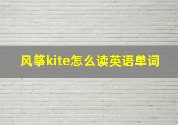 风筝kite怎么读英语单词