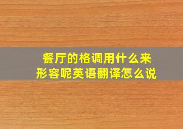 餐厅的格调用什么来形容呢英语翻译怎么说