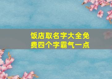 饭店取名字大全免费四个字霸气一点