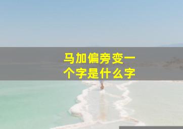 马加偏旁变一个字是什么字