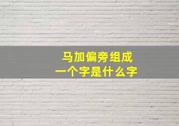 马加偏旁组成一个字是什么字