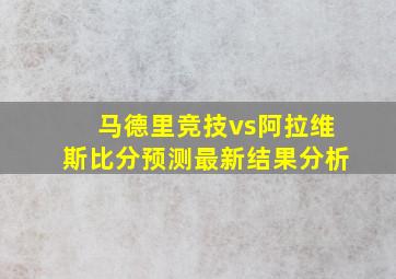 马德里竞技vs阿拉维斯比分预测最新结果分析