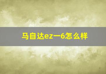 马自达ez一6怎么样