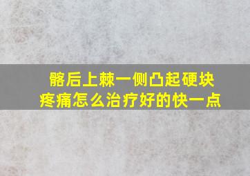 髂后上棘一侧凸起硬块疼痛怎么治疗好的快一点