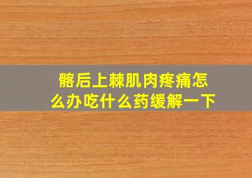 髂后上棘肌肉疼痛怎么办吃什么药缓解一下