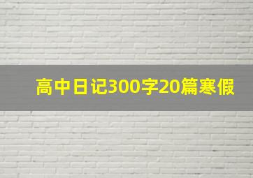 高中日记300字20篇寒假