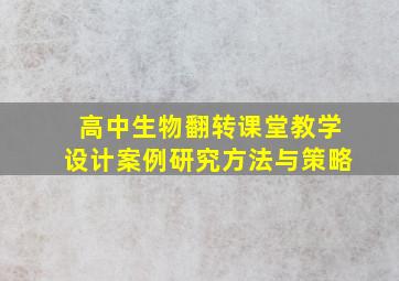 高中生物翻转课堂教学设计案例研究方法与策略