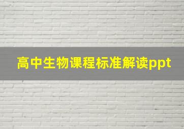 高中生物课程标准解读ppt