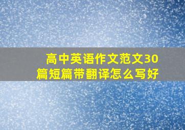 高中英语作文范文30篇短篇带翻译怎么写好