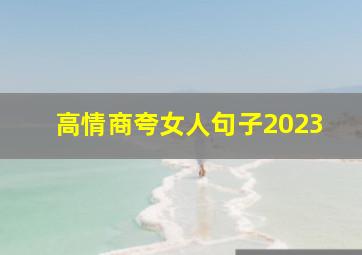 高情商夸女人句子2023