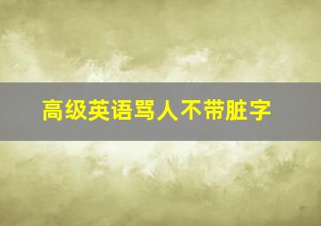 高级英语骂人不带脏字