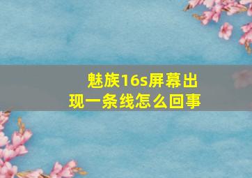 魅族16s屏幕出现一条线怎么回事