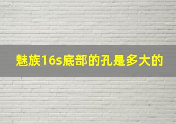 魅族16s底部的孔是多大的