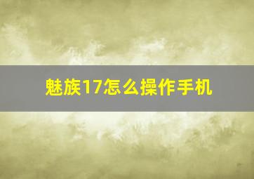 魅族17怎么操作手机