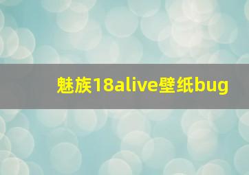 魅族18alive壁纸bug