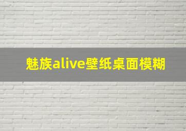 魅族alive壁纸桌面模糊