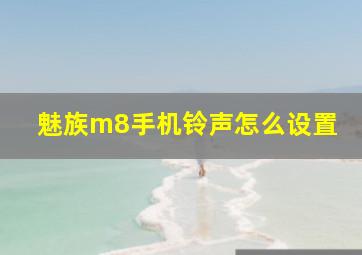 魅族m8手机铃声怎么设置