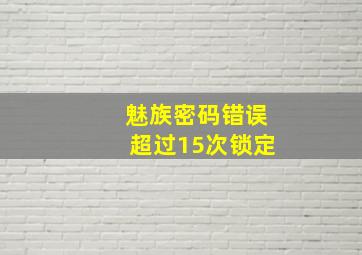 魅族密码错误超过15次锁定